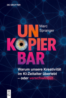 Unkopierbar: Warum Unsere Kreativität Im Ki-Zeitalter Überlebt Oder Verschwindet (German Edition) 3112233026 Book Cover
