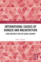 International Causes of Hunger and Malnutrition: Food Insecurity and the Global Economy (Routledge Studies in Food, Society and the Environment) 1032887710 Book Cover