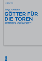Götter Für Die Toren: Die Verbindung Von Götterpolemik Und Weisheit Im Alten Testament 3110364107 Book Cover