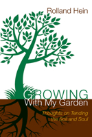 Growing With My Garden: Thoughts on Tending the Soil and the Soul 094089551X Book Cover