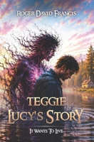 Teggie Lucy's Story: It Wants to Live! 1536838748 Book Cover