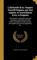 L'alitinonfo di m. Gasparo Scaruffi Regiano, per fare ragione, et concordanza d'oro, e d'argento: Che seruirà in vniuersale; tanto per prouedere à gli 1374158763 Book Cover