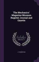 The Mechanics' Magazine Museum Register Journal and Gazette 1277445702 Book Cover