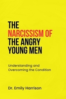 THE NARCISSISM OF THE ANGRY YOUNG MEN: Understanding and Overcoming the Condition B0CMX5TL1D Book Cover