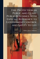 Fire Protection in Public and Quasi-Public Buildings with Especial Reference to Governmental Control and Safety to Life (Classic Reprint) 1149020601 Book Cover