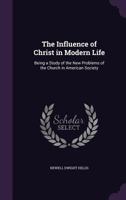 The Influence of Christ in Modern Life: Being a Study of the New Problems of the Church in American 1014061024 Book Cover