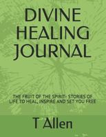 Divine Healing Journal: The Fruit of the Spirit- Stories of Life to Heal, Inspire and Set You Free 1726602036 Book Cover