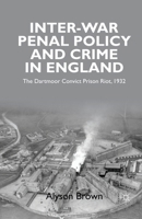 Inter-War Penal Policy and Crime in England: The Dartmoor Convict Prison Riot, 1932 0230282180 Book Cover