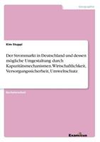 Der Strommarkt in Deutschland Und Dessen Mogliche Umgestaltung Durch Kapazitatsmechanismen. Wirtschaftlichkeit, Versorgungssicherheit, Umweltschutz 3656984034 Book Cover