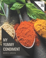 My 75 Yummy Condiment Recipes: A Timeless Yummy Condiment Cookbook B08H57YYV2 Book Cover