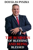 The Business of Blessing and Being Blessed 0999384430 Book Cover