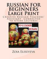 RUSSIAN FOR BEGINNERS Large Print: Creative Russian Teachers' Assistant Connected to UTube Lectures 1535240555 Book Cover