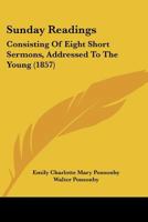 Sunday Readings: Consisting Of Eight Short Sermons, Addressed To The Young 1120717752 Book Cover