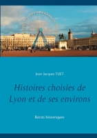 Histoires choisies de Lyon et de ses environs: Récits historiques 2322181935 Book Cover