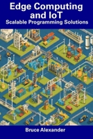 Edge Computing and IoT: Scalable Programming Solutions B0CDNSD5HH Book Cover