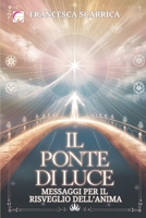 Il Ponte di Luce – Messaggi per il Risveglio dell’Anima: Parole ricevute dall’Oltre per attraversare la paura, la solitudine e il tempo (Italian Edition) B0F29C3Q6M Book Cover