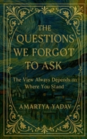 The Questions We Forgot to Ask: The View Always Depends on Where You Stand B0FFBQGTFQ Book Cover