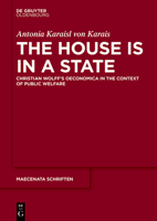 The House Is in a State : Christian Wolff's Oeconomica in the Context of Public Welfare 3110713926 Book Cover