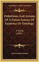 Definitions And Axioms Of A Future Science Of Existence Or Ontology: A Study 1104644932 Book Cover