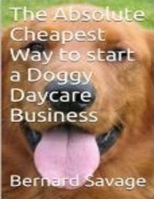 The Absolute Cheapest Way to start a Doggy Daycare Business 1493713140 Book Cover
