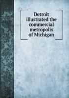 Detroit Illustrated the Commercial Metropolis of Michigan 5518710860 Book Cover