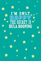 I m Only Happy The Secret Is Hula hooping Notebook Lovers Gift: Lined Notebook / Journal Gift, 120 Pages, 6x9, Soft Cover, Matte Finish B083XR4K8K Book Cover