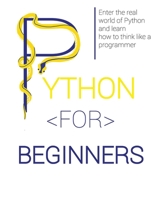 Python for Beginners: Enter the Real World of Python and Learn How to Think Like a Programmer. 1804341134 Book Cover