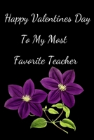 Happy Valentines Day To My Most Favorite Teacher: Funny Valentines Day Gift For Teacher. Perfect For Girlfriend Boyfriend Wife Husband. B084QKQJ4Q Book Cover