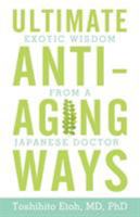 Ultimate Anti-Aging Ways: Exotic Wisdom from a Japanese Doctor 1450242332 Book Cover
