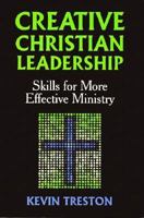 Creative Christian Leadership: Skills for More Effective Ministry 0896226484 Book Cover