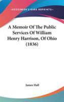A Memoir of the Public Services of William Henry Harrison, of Ohio 1275668151 Book Cover