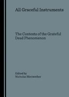 All Graceful Instruments: The Contexts of the Grateful Dead Phenomenon 1847180973 Book Cover