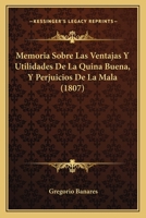 Memoria Sobre Las Ventajas Y Utilidades De La Quina Buena, Y Perjuicios De La Mala: Y De Los Medios De Reemplazar Este Precioso Espec�fico En Los Casos De Tercianas Y Carest�a De �l... 1010731378 Book Cover