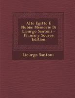Alto Egitto E Nubia: Memorie Di Licurgo Santoni - Primary Source Edition 1295418614 Book Cover