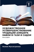 ХУДОЖЕСТВЕННОЕ УСОВЕРШЕНСТВОВАНИЕ ТРАДИЦИЙ АЛИШЕРА НАВОИ В ГАЗИ И САДОИ: Монография 6203666408 Book Cover