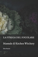 LA STREGA DEL FOCOLARE: Manuale di Kitchen Witchery (Italian Edition) B0G3PK1LXV Book Cover