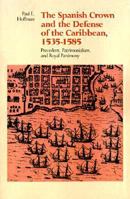 The Spanish Crown and the Defense of the Caribbean, 1535-1585: Precedent, Patrimonialism, and Royal Parsimony 0807124273 Book Cover