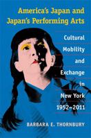 America's Japan and Japan's Performing Arts: Cultural Mobility and Exchange in New York, 1952-2011 0472118854 Book Cover