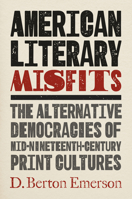 American Literary Misfits: The Alternative Democracies of Mid-Nineteenth-Century Print Cultures 146967839X Book Cover