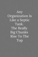 Any Organization Is Like a Septic Tank.: Lined Notebook / Journal Funny Gift Quotes 1650091842 Book Cover