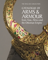 The Wallace Collection Catalogue of Arms and Armour from India, Iran and the Ottoman Empire 1781301204 Book Cover