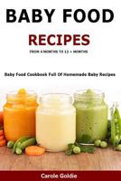 Baby Food Recipes - From 4 Months to 12 + Months: Baby Food Cookbook Full of Homemade Baby Recipes Suitable from 4 to 12 + Months 1523684291 Book Cover