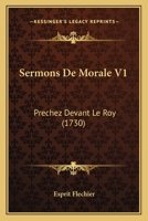 Sermons De Morale V1: Prechez Devant Le Roy (1730) 1167230116 Book Cover