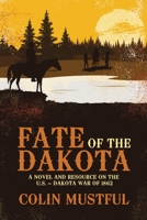 Fate of the Dakota: A Novel and Resource On the U. S. - Dakota War of 1862 1329675258 Book Cover