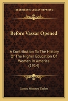 Before Vassar opened: A contribution to the history of the higher education of women in America 1017316805 Book Cover
