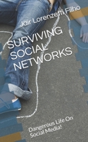 Surviving Social Networks: Dangerous Life On Social Media! B0951LPS6D Book Cover