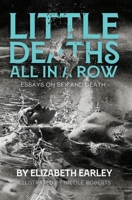 Little Deaths All in a Row: Essays on Sex and Death 1938841433 Book Cover