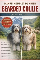 MANUEL COMPLET DU BEARDED COLLIE: Le guide essentiel pour les soins, le dressage, le toilettage, la nutrition, la santé, l’exercice et la construction ... énergiques et affectueux (French Edition) B0GYM9LDNQ Book Cover