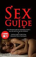 Sex Guide: Sex Positions: Tantric Sex: 2 Book Bundle - The Ultimate Guide for Exploding Couple's Sex Life with the Top Sex Positions & How to Last Longer in Bed Using Advanced Tantric Techniques 1974639800 Book Cover