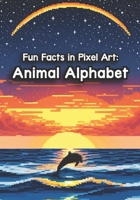 Fun Facts in Pixel Art: Animal Alphabet B0DHYW54SD Book Cover